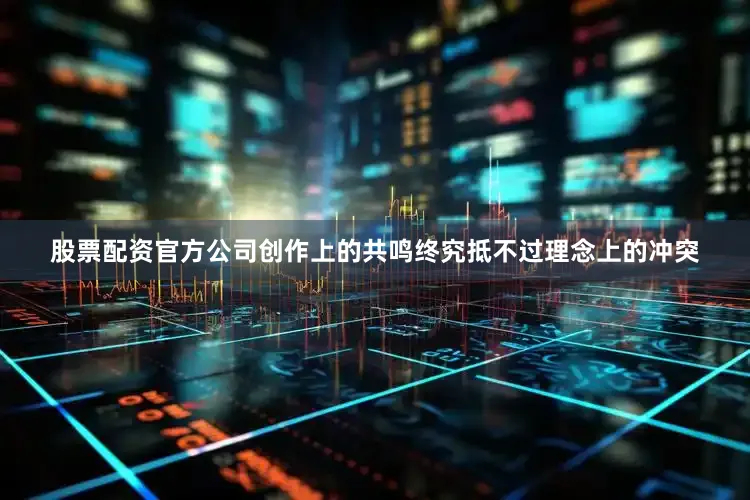 股票配资官方公司创作上的共鸣终究抵不过理念上的冲突
