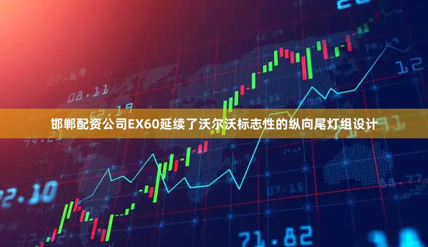 邯郸配资公司EX60延续了沃尔沃标志性的纵向尾灯组设计