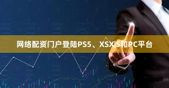 网络配资门户登陆PS5、XSX|S和PC平台