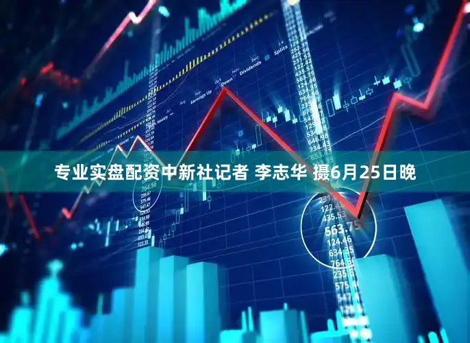 专业实盘配资中新社记者 李志华 摄6月25日晚