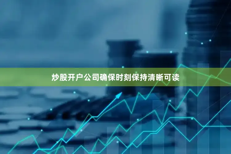 炒股开户公司确保时刻保持清晰可读