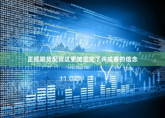 正规期货配资这更加坚定了许成香的信念