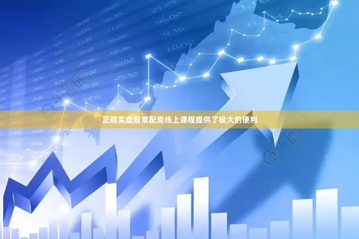 正规实盘股票配资线上课程提供了极大的便利
