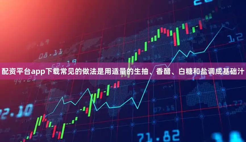 配资平台app下载常见的做法是用适量的生抽、香醋、白糖和盐调成基础汁