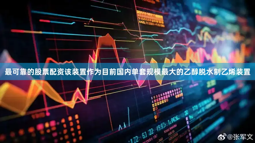 最可靠的股票配资该装置作为目前国内单套规模最大的乙醇脱水制乙烯装置