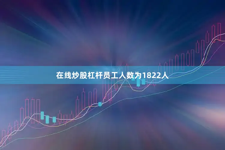 在线炒股杠杆员工人数为1822人