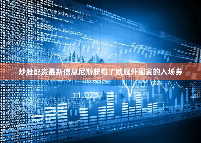 炒股配资最新信息尼斯获得了欧冠外围赛的入场券