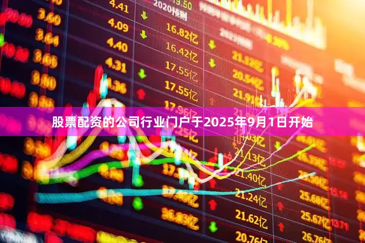 股票配资的公司行业门户于2025年9月1日开始